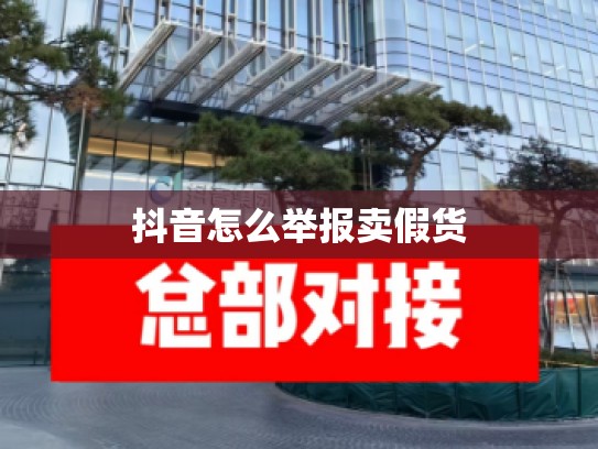 抖音怎么举报卖假货