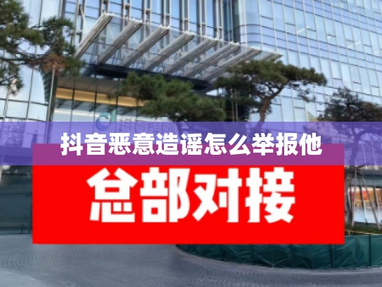 抖音恶意造谣怎么举报他