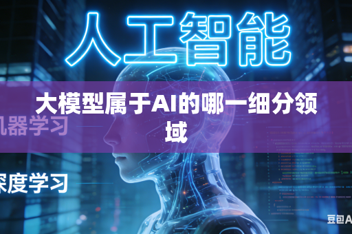 大模型属于AI的哪一细分领域