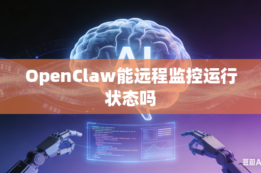 OpenClaw能远程监控运行状态吗