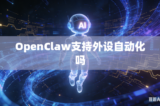 OpenClaw支持外设自动化吗
