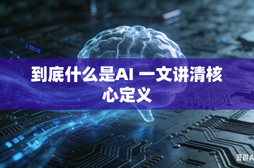 到底什么是AI 一文讲清核心定义