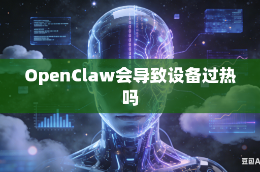 OpenClaw会导致设备过热吗
