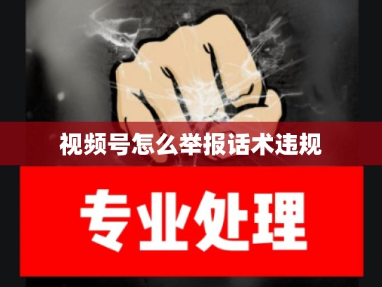 视频号怎么举报话术违规