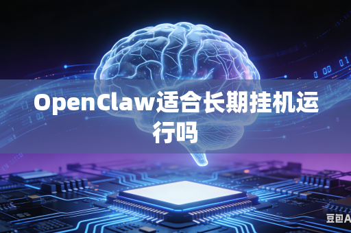 OpenClaw适合长期挂机运行吗