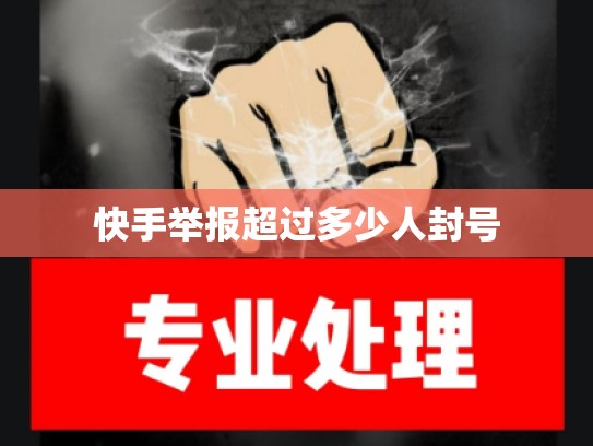 快手举报超过多少人封号