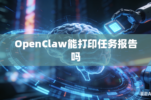 OpenClaw能打印任务报告吗