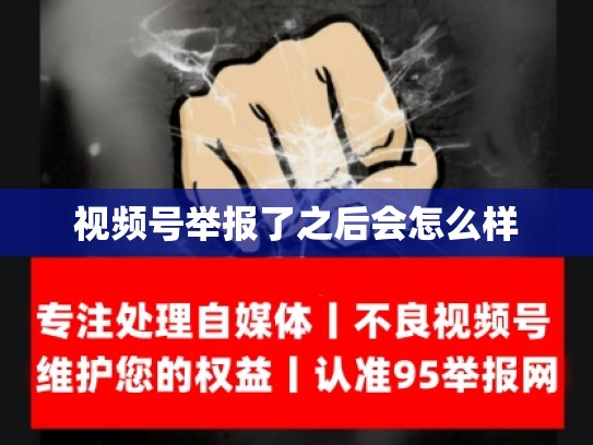 视频号举报了之后会怎么样