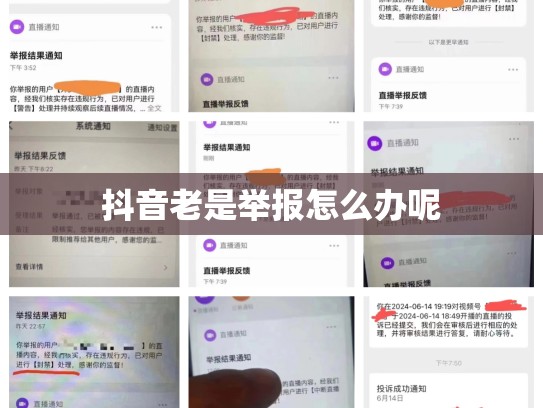 抖音老是举报怎么办呢