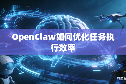 OpenClaw如何优化任务执行效率