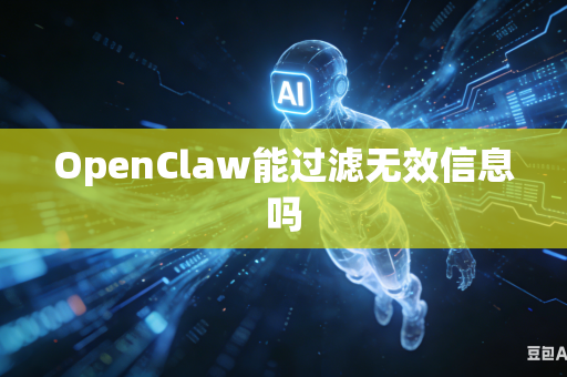OpenClaw能过滤无效信息吗