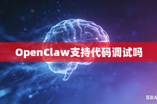 OpenClaw支持代码调试吗