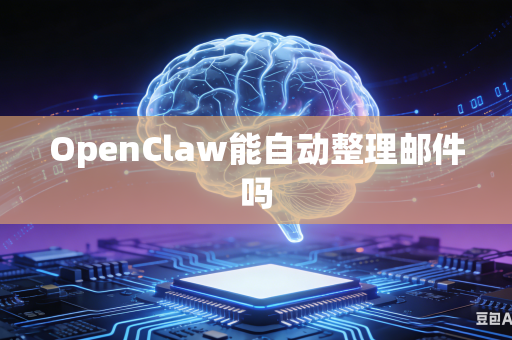 OpenClaw能自动整理邮件吗