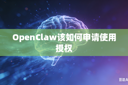 OpenClaw该如何申请使用授权