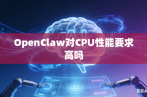 OpenClaw对CPU性能要求高吗