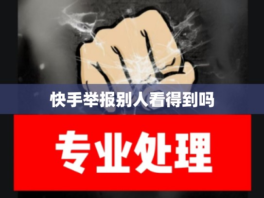 快手举报别人看得到吗