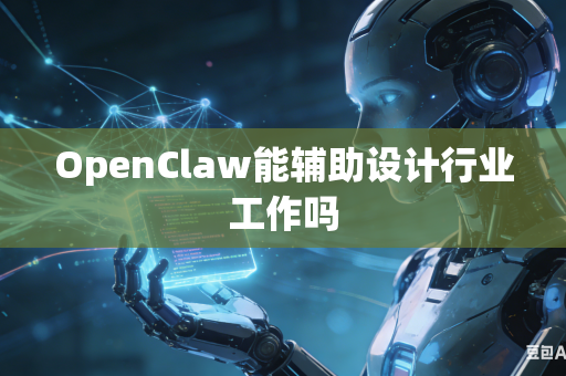 OpenClaw能辅助设计行业工作吗
