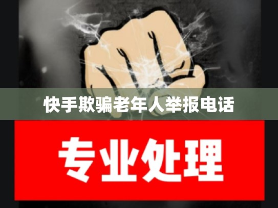 快手欺骗老年人举报电话