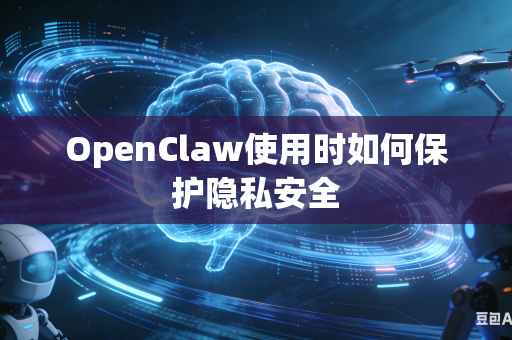 OpenClaw使用时如何保护隐私安全
