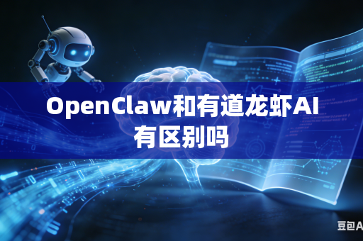 OpenClaw和有道龙虾AI有区别吗