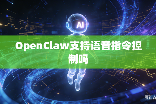 OpenClaw支持语音指令控制吗