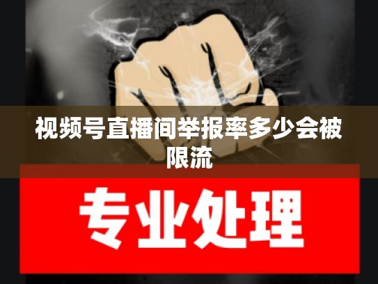 视频号直播间举报率多少会被限流